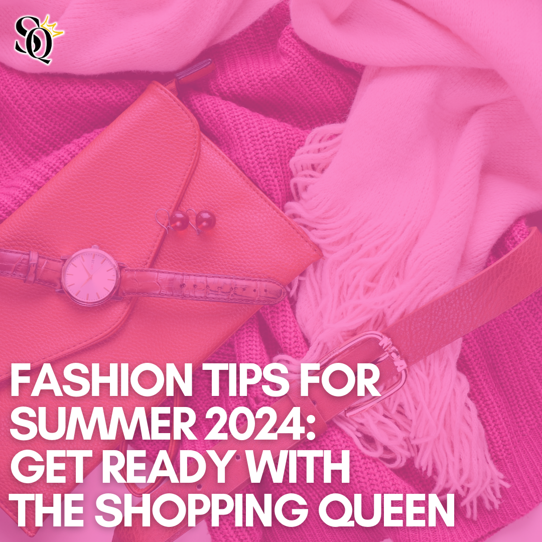 Fashion Tips for Summer 2024: Get Ready with The Shopping Queen