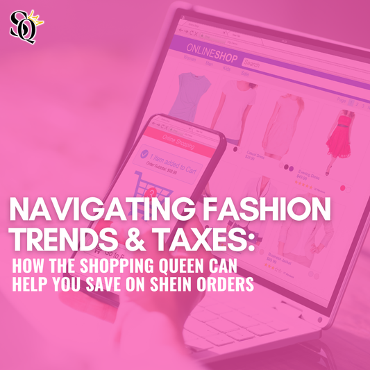 Navigating Fashion Trends & Taxes: How The Shopping Queen Can Help You Save on Shein Orders